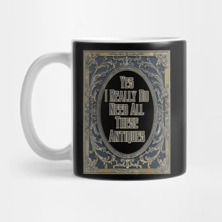 Yes I Really Do Need All These Antiques Mug